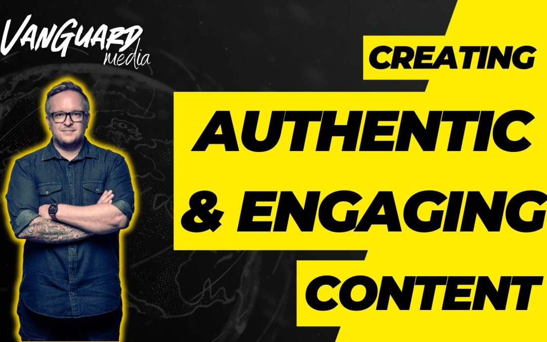 Creating Authentic and Engaging Content